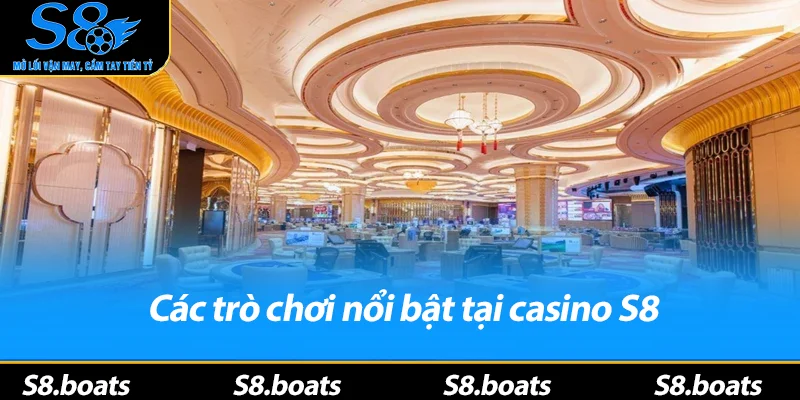 Các trò chơi nổi bật tại casino S8