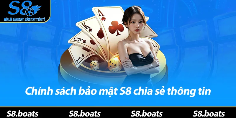 Chính sách bảo mật S8 chia sẻ thông tin